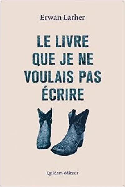 "Le livre que je n'avais pas envie d'écrire" est l'uvre de Erwan Larher. Qui est-il ?