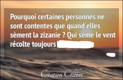 "Qui sème le vent récolte ..." Complétez cette citation attribuée au prophète Osée, dans son "livre" de l'Ancien Testament.