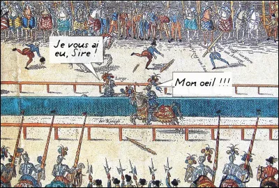 1559, Henri II de France > On sait qu'après 10 jours d'agonie, il mourut d'un coup de lance dans un orbite oculaire. Petit détail, tout de même : (lequel ?)