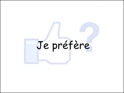 Tu préfères : (3)
