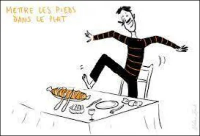 Que veut dire l'expression "Avoir les pieds dans le plat" ?
