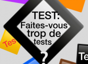 Test TEST : faites-vous trop de tests ?