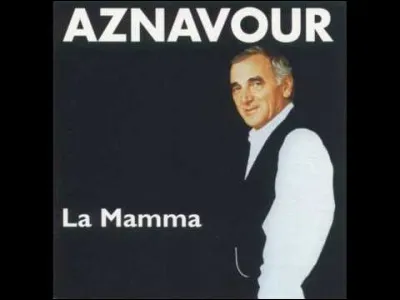 Mamma : complétez la chanson d'Aznavour : Ils sont tous là, même ceux du sud de l'Italie, y a même...... le fils maudit"