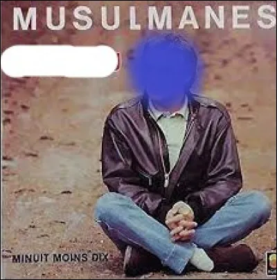 Qui interprète la chanson "Musulmanes" dont le refrain commence ainsi : "C'est un cri, c'est un chant, c'est aussi le désert et le vent" ?