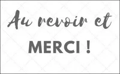 Nous sommes à la fin du quiz, j'espère que vous avez aimé, moi je vous dis à bientôt pour un prochain quiz à la...