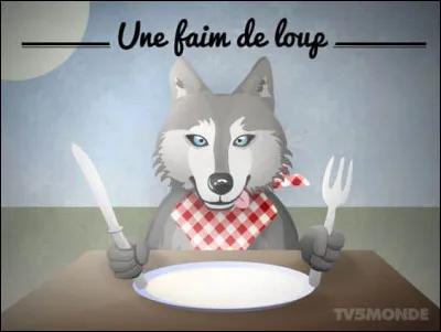 Celle-ci est plus connue, avoir une "faim de loup" veut dire :