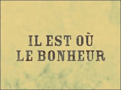 Pendant qu'un autre se demande "Il est où le bonheur ?" :