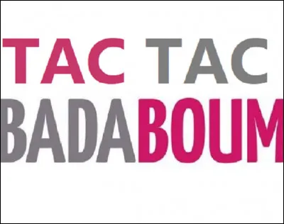 ''Tac tac, badaboum'' est une phrase attribuée à quel acteur ?
