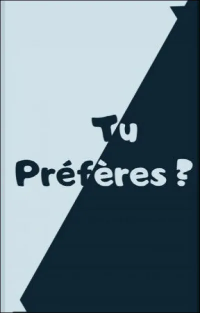 Que préfères-tu ?