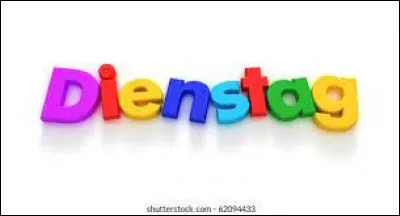 Donc "Dienstag" veut dire...