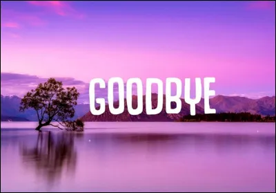 Complétez le titre de l'un de ses plus grand succès : ''Goodbye...'' !