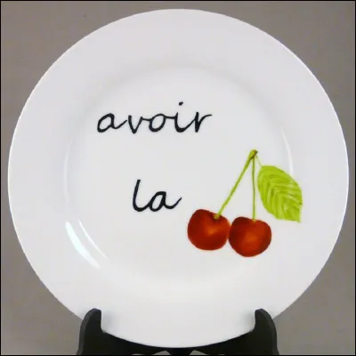 Que signifie l'expression ''avoir la cerise'' ?