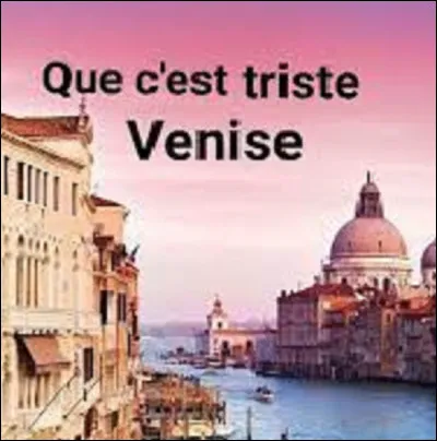 Qui a composé et interprété la chanson ''Que c'est triste Venise'' ?