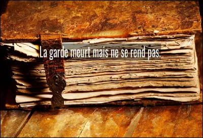 Qui aurait dit : ''La garde meurt mais ne se rend pas'' ?