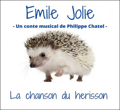 Dans le conte musical de Philippe Chatel ''Emilie jolie'' qui chante ''La Chanson du hérisson'' ?