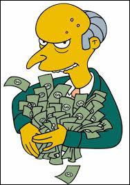 Riche mais bien évidemment radin ! Il est présent dans "Les Simpson". Qui est-il ?
