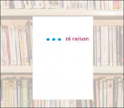 Compl&eacute;tez l'expression signifiant que c'est sans aucune raison, sans rien de rationnel : ''... ni raison''