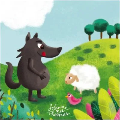 La Fontaine lui, nous racontait des fables : le loup voyant l'agneau...