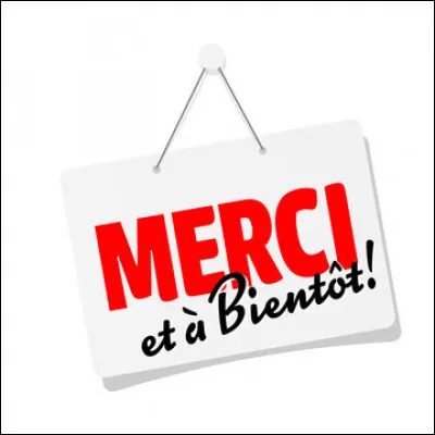 Merci d'avoir joué à mon quiz ; moi, je vous dis à bientôt pour de nouvelles...