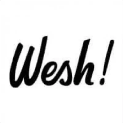 Comment dit-on "wesh" en langage sms ?