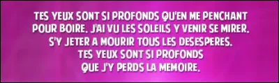 Littérature : A quel poète doit-on ces vers : "Tes yeux sont si profonds qu'en me penchant pour boire J'ai vu tous les soleils y venir se mirer" ?