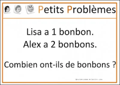 Lisa a un bonbon.
Alex a 2 bonbons.
Combiens ont-ils de bonbons ensemble ?