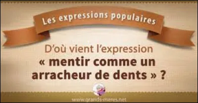 Pourquoi dit-on "mentir comme un arracheur de dents" ?