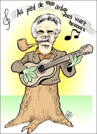 Brassens chantait "Auprès de mon arbre,
Je vivais heureux...". Quelle proposition complète ce refrain ?