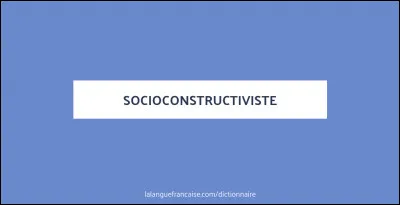 Le socio-constructivisme, c'est...