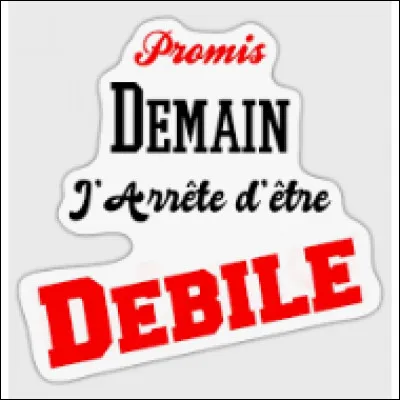 On te traite de d&eacute;bile. Que fais-tu ?
