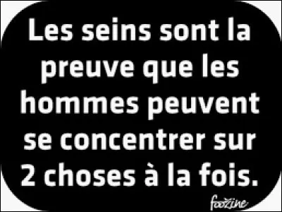 "Les seins sont la preuve que les hommes peuvent se concentrer sur deux choses à la fois."
Qui l'a dit ?