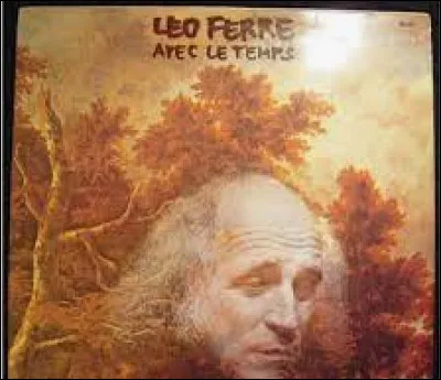 Complète les paroles de "Avec le temps" de Léo Ferré ! 

"Avec le temps
Avec le temps, va, tout s'en va
On oublie le visage et l'on oublie la voix
Le cur, quand ça bat plus, c'est pas la peine d'aller..."
