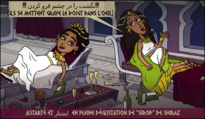« Des importations massives de jus de fruits en provenance de Chiraz (Perse) - réputée abstème - sont attendus : ça va être la razzia sur ... ». Astarté et son alter-ego mède [laquelle ?] semblent bien s'amuser de cette mesure...