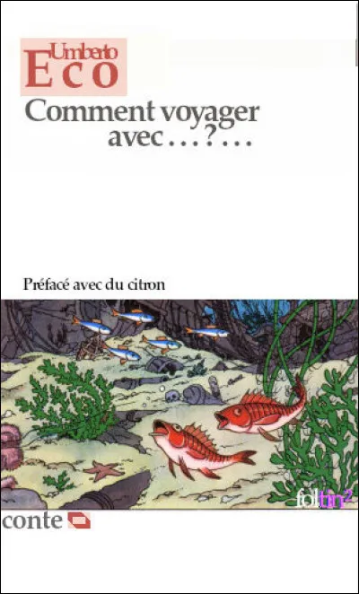 À la question "Comment voyager avec ...", la réponse pourrait être "en classe Eco (Umberto)". Complétez le titre de ce recueil de contes et chroniques !