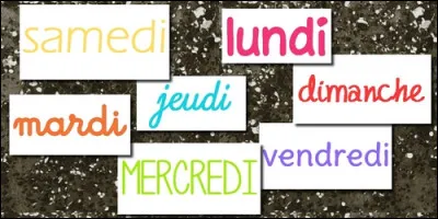 "Lundi, mardi, mercredi, jeudi, vendredi, samedi et dimanche". En anglais, ce sont des :