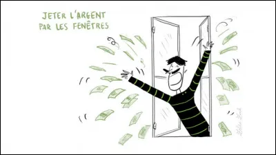 Que signifie "Jeter l'argent par la fenêtre" ?