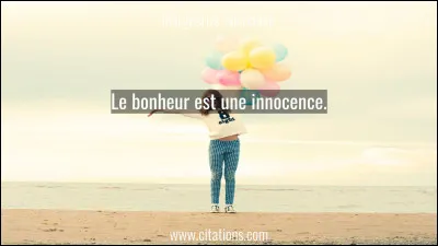À qui doit-on la citation "Tout bonheur est une innocence" ?