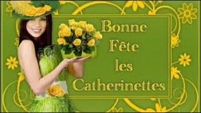 Coutume : 
Les catherinettes étaient fêtées ce même jour.
Qu'appelait-on les "catherinettes" ?