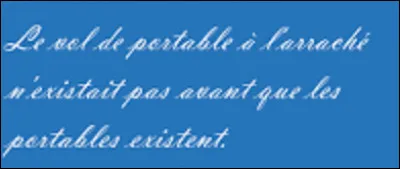 Je me rends maintenant chez Damdam59. Tr&egrave;s sympathique, il aime l'humour et les citations dr&ocirc;les, on rigole tout l'apr&egrave;s-midi.Quelle femme politique a prononc&eacute; cette phrase ? (Elle devait avoir bu, je pense) : ''Le vol de portable &agrave; l'arrach&eacute; n'existait pas avant que les portables existent.''