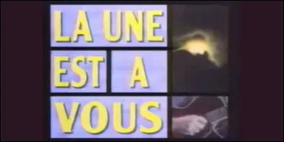 Quel était le but de l'émission "La Une est à vous" ?