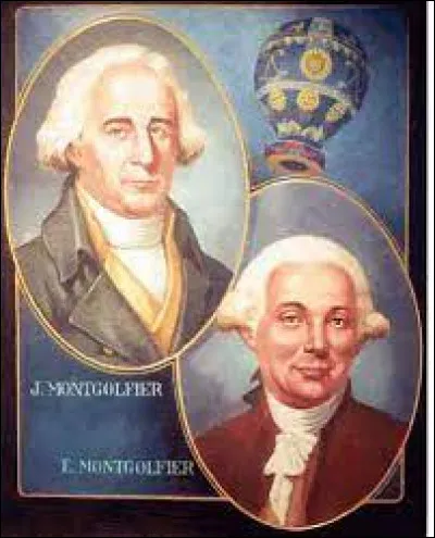 Joseph-Michel (1740-1810) et Jacques-Etienne (1745-1799) de Montgolfier, dont le père Pierre, papetier, avait été annnobli par Louis XVI, ont fait voler une "montgolfière" en 1783 devant le Roi Louis XVI à Versailles. Aucun humain à bord mais...