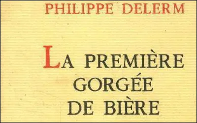 Complétez le titre du recueil de Philippe Delerm de 1997 : ''La Première Gorgée de bière, et autres plaisirs...''.