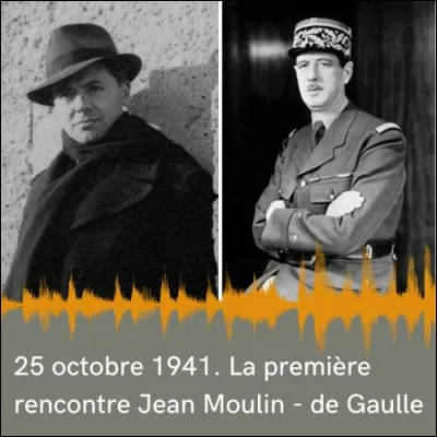 Jean Moulin et Charles de Gaulle se sont rencontré.