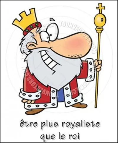 Que signifie l'expression "être plus royaliste que le roi" ?