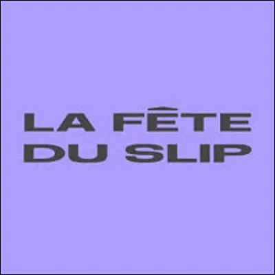À quoi correspond l'expression ''La Fête du slip" ?
