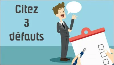 Quel est ton plus grand défaut ?