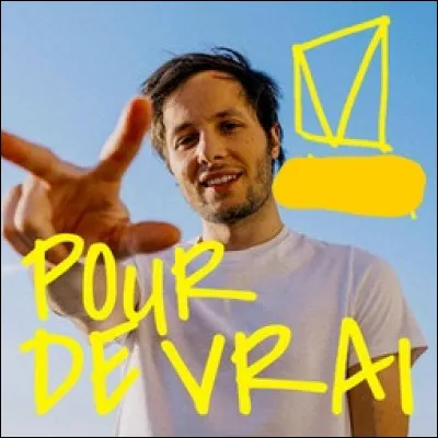 P comme "Pour de vrai" : 
Qui chante "Pour de vrai", chanson d'amour sortie en 2020 ?