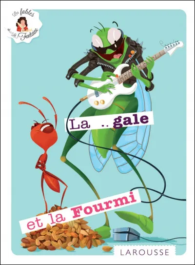 Dans cette fable de Jean de La Fontaine, la [...gale] a chanté tout l'été.
