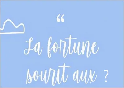 Selon le proverbe, à qui la fortune sourit-elle ?