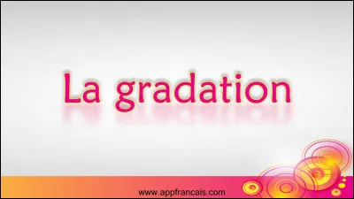 Où la gradation se cache-t-elle ?